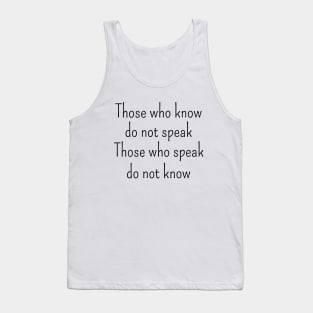 Those who know do not speak. Those who speak do not know | Tao te ching Tank Top